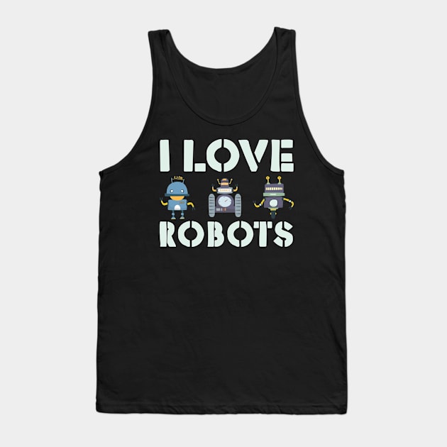 I love robots gift for robotics Tank Top by Shirtttee